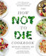 The How Not to Die Cookbook, Over 100 Recipes to Help Prevent and Reverse Disease