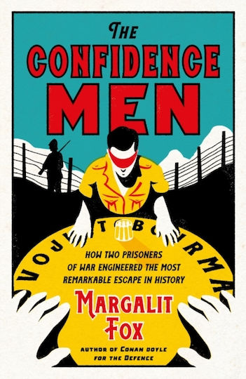 The Confidence Men, How Two Prisoners of War Engineered the Most Remarkable Escape in History