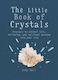 The Little Book of Crystals, Kristalle, um Liebe, Wohlbefinden und spirituelle Harmonie in Ihr Leben zu bringen