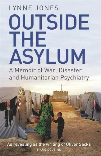 Outside the Asylum, A Memoir of War, Disaster and Humanitarian Psychiatry