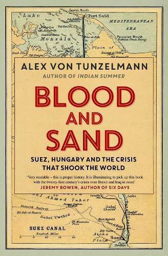 Blood and Sand, Suez, Hungary and the Crisis That Shook the World
