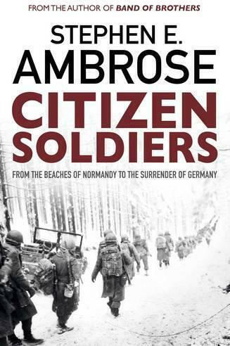 Citizen Soldiers, From The Normandy Beaches To The Surrender Of Germany Citizen Soldiers, From The Normandy Beaches To The Surrender Of Germany