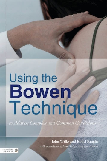 Using the Bowen Technique to Address Complex and Common Conditions Using the Bowen Technique to Address Complex and Common Conditions