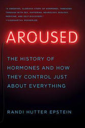 Aroused, The History of Hormones and how they Control just about Everything