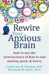 Rewire Your Anxious Brain, Wie man die Neurowissenschaft der Angst nutzt, um Angst, Panik und Sorgen zu beenden