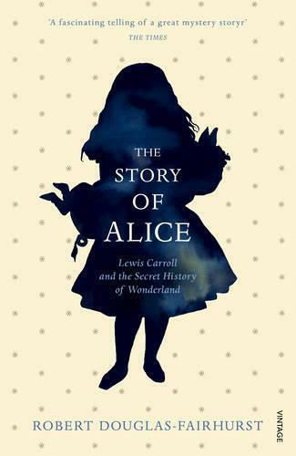 The Story of Alice, Lewis Carroll and the Secret History of Wonderland