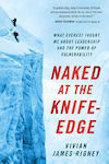 Naked at the Knife-Edge, What Everest Taught me about Leadership and the Power of Vulnerability