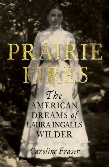Prairie Fires, Die amerikanischen Träume von Laura Ingalls Wilder Prairie Fires, Die amerikanischen Träume von Laura Ingalls Wilder