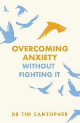 Overcoming Anxiety Without Fighting it