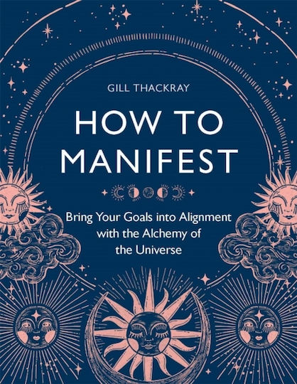 How to Manifest, Bring Your Goals into Alignment with the Alchemy of the Universe How to Manifest, Bring Your Goals into Alignment with the Alchemy of the Universe