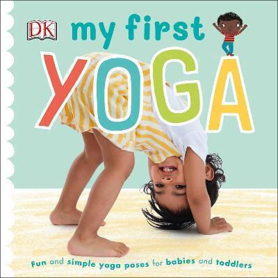 My First Yoga, Fun and Simple Yoga Poses for Babies and Toddlers My First Yoga, Fun and Simple Yoga Poses for Babies and Toddlers