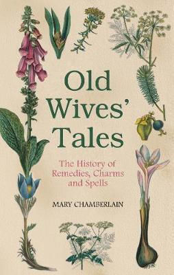 Old Wives' Tales, The History of Remedies, Charms and Spells