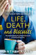 Life, Death and Biscuits