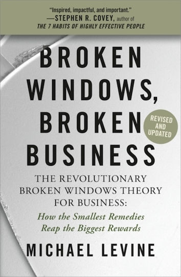Broken Windows, Broken Business, The Revolutionary Broken Windows Theory for Business