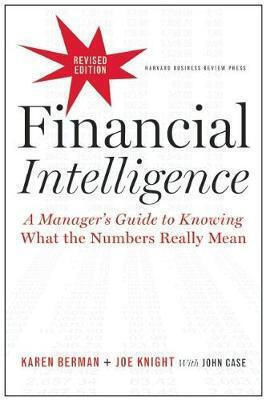 Financial Intelligence, A Manager's Guide to Knowing What the Numbers Really Mean