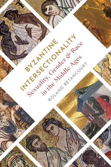 Byzantine Intersectionality, Sexuality, Gender, and Race in the Middle Ages
