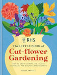 Rhs the Little Book of Cut-Flower Gardening, Modul sustenabil de a cultiva flori și frunze pentru aranjamente frumoase