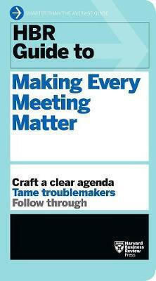 HBR Guide to Making Every Meeting Matter HBR Guide to Making Every Meeting Matter