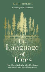 The Language of Trees, How Trees Make our World, Change Our Minds and Rewild our Lives