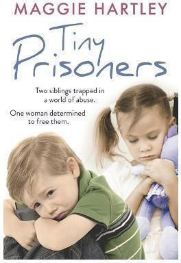 Tiny Prisoners: Two Siblings Trapped in A World of Abuse. one Woman Determined to Free Them. Maggie Hartley 2017 Tiny Prisoners: Two Siblings Trapped in A World of Abuse. one Woman Determined to Free Them. Maggie Hartley 2017