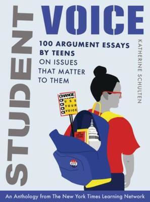 Student Voice: 100 Argument Essays By Teens On Issues That Matter To Them Katherine Schulten
