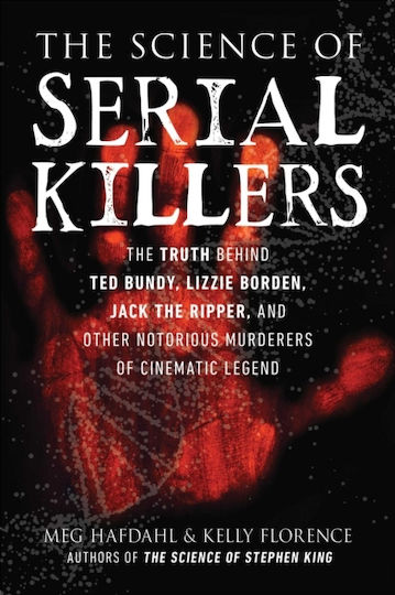 The Science Of Serial Killers: The Truth Behind Ted Bundy, Lizzie Borden, Jack The Ripper, And Other Notorious Murderers Of Cinematic Legend Kelly Florence The Science Of Serial Killers: The Truth Behind Ted Bundy, Lizzie Borden, Jack The Ripper, And Other Notorious Murderers Of Cinematic Legend Kelly Florence