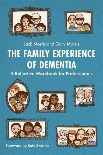 The Family Experience Of Dementia: A Reflective Workbook For Professionals Jack Morris