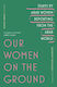 Our Women On The Ground: Arab Women Reporting From The Arab World Zahra Hankir Vintage