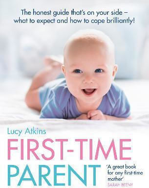 First-time Parent: The Honest Guide To Coping Brilliantly And Staying Sane In Your Baby's First Year Lucy Atkins Collins