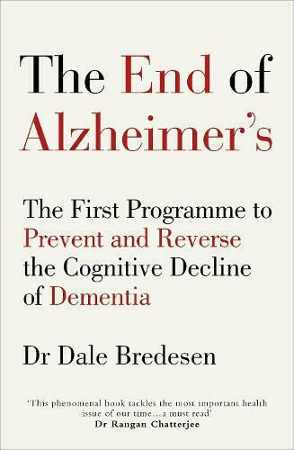 The End Of Alzheimer's: The First Programme To Prevent And Reverse The Cognitive Decline Of Dementia Dr Dale Bredesen
