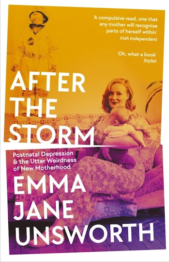 After The Storm: Postnatal Depression And The Utter Weirdness Of New Motherhood Emma Jane Unsworth After The Storm: Postnatal Depression And The Utter Weirdness Of New Motherhood Emma Jane Unsworth