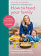 How To Feed Your Family: Your One-stop Guide To Creating Healthy Meals Everyone Will Enjoy Charlotte Stirling-reed