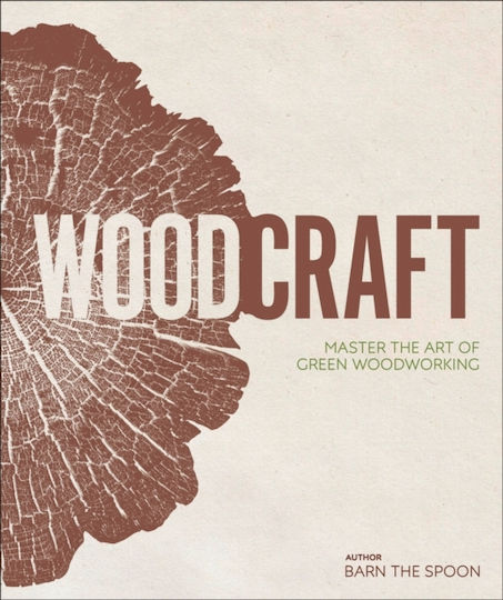Wood Craft: Master The Art Of Green Woodworking Barn The Spoon