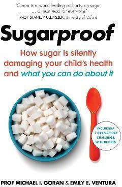 Sugarproof: How Sugar Is Silently Damaging Your Child's Health And What You Can Do About It Emily E. Ventura