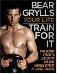 Your Life - Train For It Bear Grylls