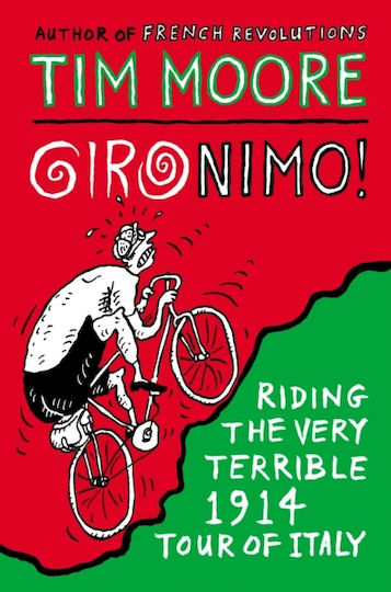 Gironimo!: Riding The Very Terrible 1914 Tour Of Italy Tim Moore Press Gironimo!: Riding The Very Terrible 1914 Tour Of Italy Tim Moore Press