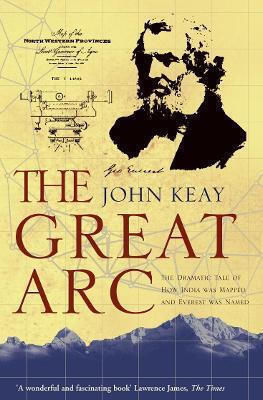 The Great Arc: The Dramatic Tale Of How India Was Mapped And Everest Was Named John Keay Ltd