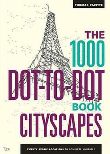 The 1000 Dot-to-dot Book: Cityscapes: Twenty Exotic Locations To Complete Yourself Thomas Pavitte Ilex 2014