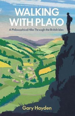Walking With Plato: A Philosophical Hike Through The British Isles Gary Hayden Walking With Plato: A Philosophical Hike Through The British Isles Gary Hayden