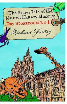 Dry Store Room No. 1: The Secret Life Of The Natural History Museum Richard Fortey