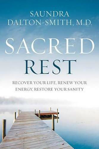 Sacred Rest: Recover Your Life, Renew Your Energy, Restore Your Sanity Saundra Dalton-smith 2019