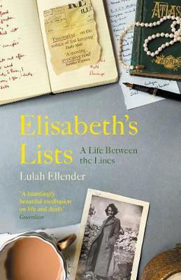 Elisabeth's Lists: A Life Between The Lines Lulah Ellender