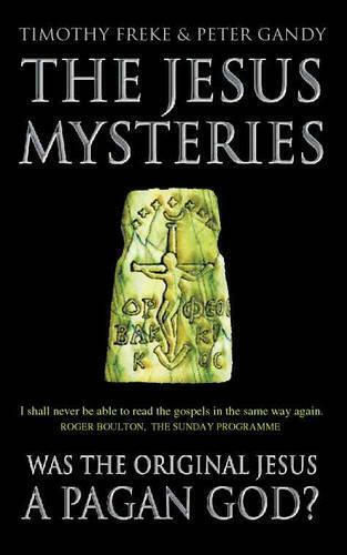The Jesus Mysteries: Was The 'original Jesus' A Pagan God? Peter Gandy