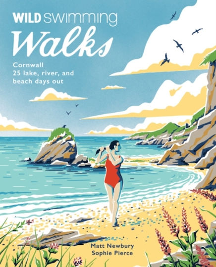 Wild Swimming Walks Cornwall: 28 Coast, Lake And River Days Out Matt Newbury Ltd