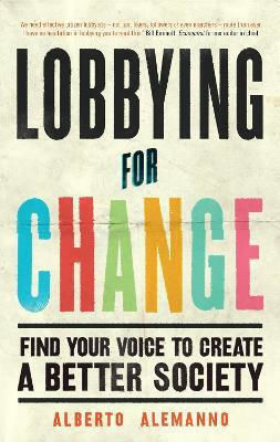 Lobbying For Change: Find Your Voice To Create A Better Society Alberto Alemanno Books