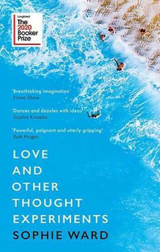 Love And Other Thought Experiments: Longlisted for the Booker Prize 2020 Sophie Ward Love And Other Thought Experiments: Longlisted for the Booker Prize 2020 Sophie Ward