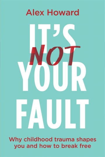 It's Not Your Fault : Why Childhood Trauma Shapes You And How to Break Free