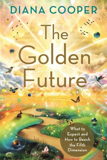 The Golden Future : What To Expect And How To Reach The Fifth Dimension