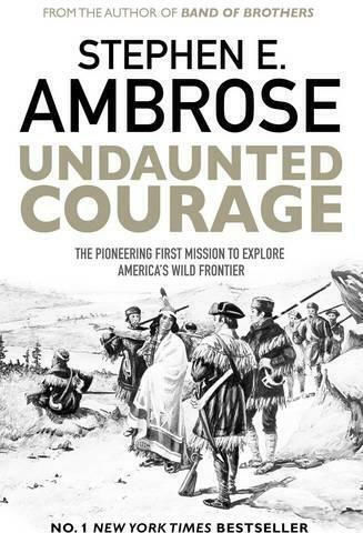 Undaunted Courage: The Pioneering First Mission To Explore America's Wild Frontier Stephen E. Ambrose Ltd
