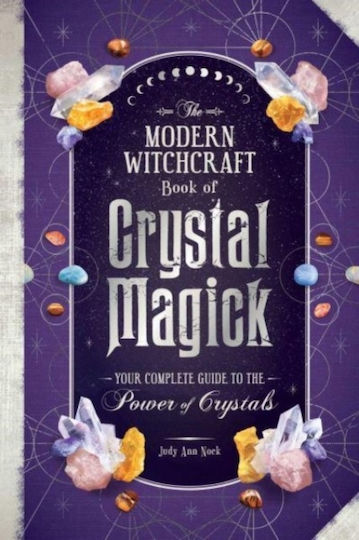 The Modern Witchcraft Book of Crystal Magick: Your Complete Guide to the Power of Crystals Judy Ann Nock Corporation The Modern Witchcraft Book of Crystal Magick: Your Complete Guide to the Power of Crystals Judy Ann Nock Corporation